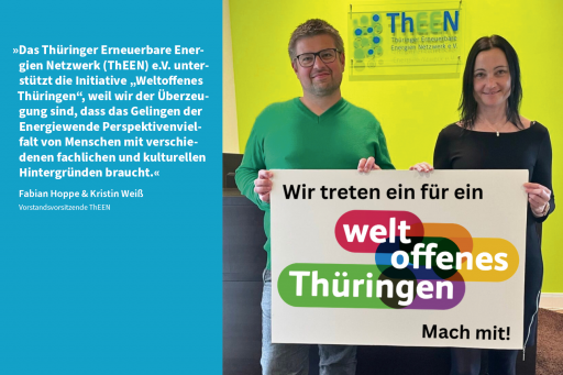 Das Thüringer Erneuerbare Energien Netzwerk (ThEEN) e.V. unterstützt die Initiative »Weltoffenes Thüringen«, weil wir der Überzeugung sind, dass das Gelingen der Energiewende Perspektivenvielfalt von Menschen mit verschiedenen fachlichen und kulturellen Hintergründen braucht.